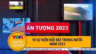 10 sự kiện trong nước nổi bật năm 2023 | VTV4