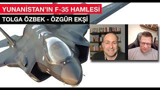 Yunanistan'ın F-35 hamlesi... Tolga Özbek soruyor Özgür Ekşi diplomasi ekseninde anlatıyor