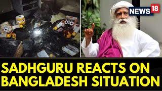 Bangladesh Unrest | Sadhguru Reacts On Bangladesh Situation As Hindus Being Attacked | News18