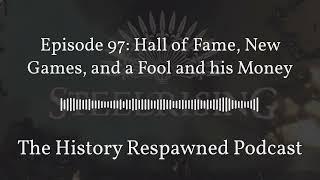 History Respawned Podcast: Hall of Fame, New Games, and a Fool and his Money