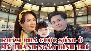 KHÁM PHÁ CUỘC SỐNG SANG CHÁNH THANH NGÂN - DƯƠNG ĐÌNH TRÍ CON TRAI Ở MỸ NHIỀU NGƯỜI MƠ ƯỚC