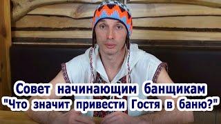Совет начинающим банщикам "Что значит привести Гостя в баню?"