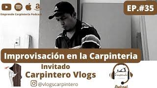 Carpintero Vlogs. Podcast episodio #35. Improvisación en la Carpinteria.