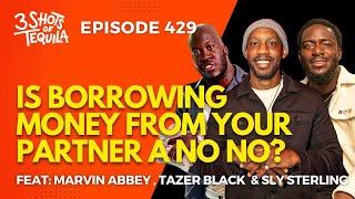 Is Borrowing Money From Your Partner A No No? #3ShotsOfTequila Ep 429 Feat. Sly Sterling