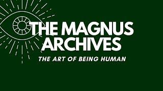 The Magnus Archives | The Art of being Human