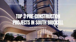 Top 3 Pre-Construction Projects in South Brickell