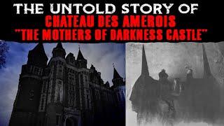 The Untold Story Of CHATEAU DES AMEROIS  The MOTHERS Of DARKNESS CASTLE