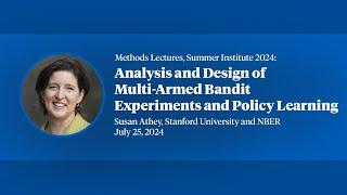 2024 Methods Lecture, Susan Athey, "Analysis and Design of Multi-Armed Bandit Experiments and...