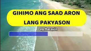 GIHIMO ANG SAAD ARON LANG PAKYASON -  KARAOKE VERSION 