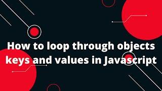 How to loop through objects keys and values in Javascript | Looping through objects javascript