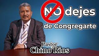 NO DEJES DE CONGREGARTE | PREDICACIÓN COMPLETA | PASTOR CHINO RIOS