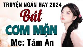 Truyện ngắn hay 2024: Bát Cơm Mặn - Mc Tâm An diễn đọc nghe hay và cảm xúc