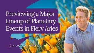 Previewing a Major Lineup of Planetary Events in Fiery Aries