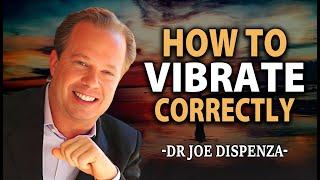 How to VIBRATE CORRECTLY and Connect with the Universe to Attract What You Want | Joe Dispenza