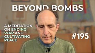Beyond Bombs: A Meditation on Ending War and Cultivating Peace #195