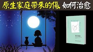 5種有毒的原生家庭帶來的傷,如何治愈 | 心理療愈暢銷書《原生家庭》解讀