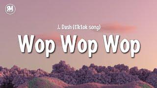 wop wop wop tiktok song - J. Dash (lyrics)