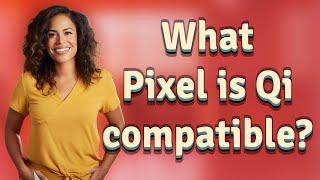 What Pixel is Qi compatible?