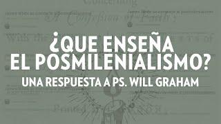 ¿QUE ENSEÑA EL POSMILENIALISMO? UNA RESPUESTA A PS. WILL GRAHAM