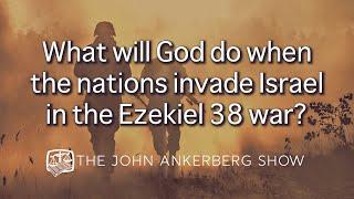 What will God do when the nations invade Israel in the Ezekiel 38 war?