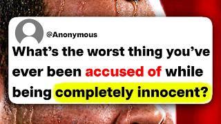 What's the worst thing you've ever been accused of while being completely innocent?