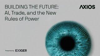 Axios' Building the Future: AI, Trade, and the New Rules of Power