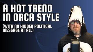 A Hot Trend In Orca Style (With NO Hidden Political Message At All)