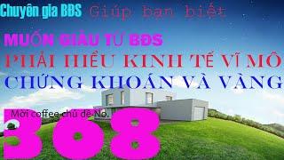 Chuyên gia BĐS nói về MUỐN GIÀU TỪ BẤT ĐỘNG SẢN PHẢI HIỂU KINH TẾ VĨ MÔ, CHỨNG KHOÁN VÀ VÀNG