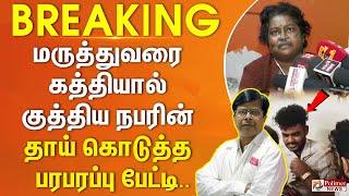 #BREAKING || மருத்துவரை கத்தியால் குத்திய நபரின் தாய் கொடுத்த பரபரப்பு பேட்டி