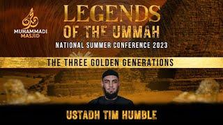 The Three Golden Generations | Ustadh Tim Humble || LEGENDS OF THE UMMAH