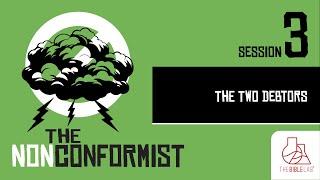 SESSION 3 - "The Two Debtors" THE NONCONFORMIST - 5/18/24 - Bible Lab Global