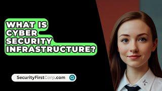 What Is Cyber Security Infrastructure? - SecurityFirstCorp.com