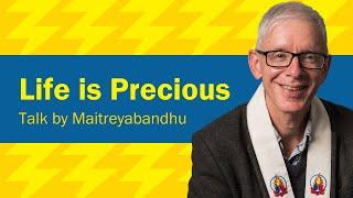 Life is Precious | Maitreyabandhu