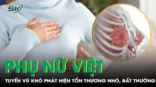 Tuyến vú của phụ nữ Việt khó phát hiện tổn thương nhỏ và bất thường | SKĐS