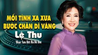 Mối Tình Xa Xưa - Bước Chân Dĩ Vãng | NHẠC XƯA 1975 LỆ THU