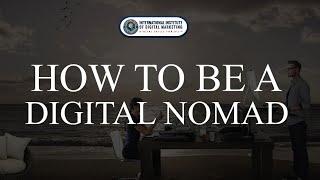 How To Be A Digital Nomad | INTERNATIONAL INSTITUTE OF DIGITAL MARKETING ™
