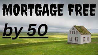 MORTGAGE FREE BY 50: 4 Reasons You Should Pay Off Your Mortgage Before Age 50