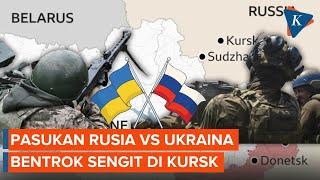 Rusia Vs Ukraina Bentrok Sengit di Kursk, Pasukan Putin Dipukul Mundur