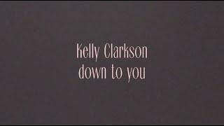 Kelly Clarkson - down to you (Official Lyric Video)