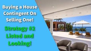 Buying a Home Contingent Upon Selling One! | Strategy #2 - Listed and Looking!