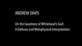 Andrew Davis - On the Goodness of Whiteheads God: A Defense and Metaphysical Interpretation