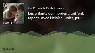 Les enfants qui mordent, griffent, tapent. Avec Héloïse Junier, psychologue.