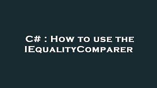 C# : How to use the IEqualityComparer