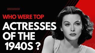 Who Were Top Actresses of the 1940s ?