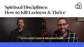 Spiritual Disciplines: How to Kill Laziness & Thrive | Costi Hinn & Reagan Rose