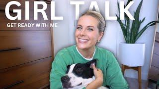 CAOTIC GIRL TALK | GET READY WITH ME | life lately