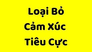 3 cách loại bỏ cảm xúc tiêu cực (đã ứng dụng thành công)