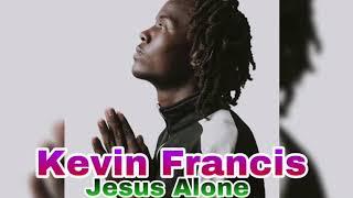 Kevin francis  Jesus Alone  (Official Audio)