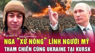 Nga “xử nóng” lính người Mỹ tham chiến cùng Ukraine tại Kursk