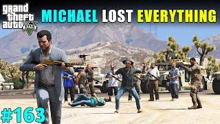 MICHAEL LOST EVERYTHING IN LOS SANTOS | GTA V GAMEPLAY #163